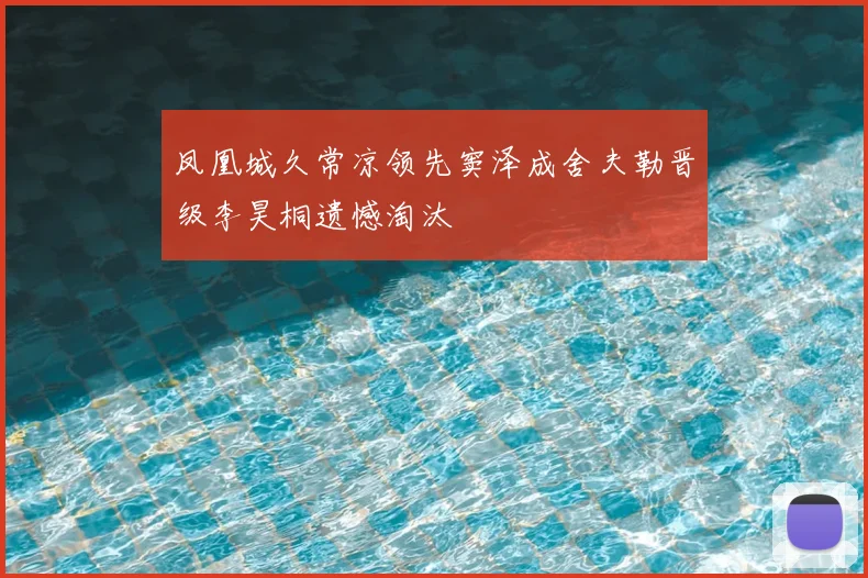 凤凰城久常凉领先窦泽成舍夫勒晋级李昊桐遗憾淘汰