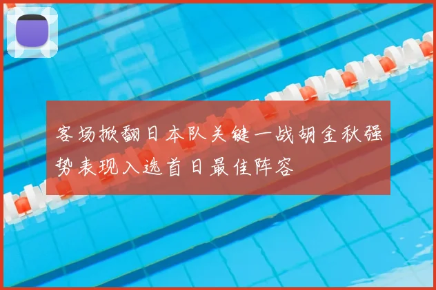 客场掀翻日本队关键一战胡金秋强势表现入选首日最佳阵容