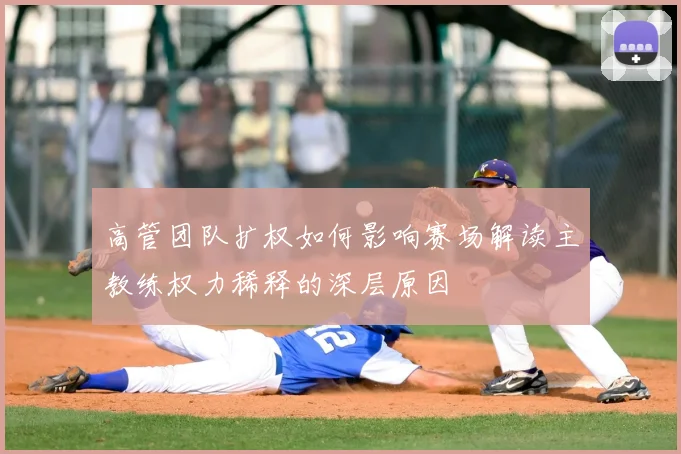 高管团队扩权如何影响赛场解读主教练权力稀释的深层原因