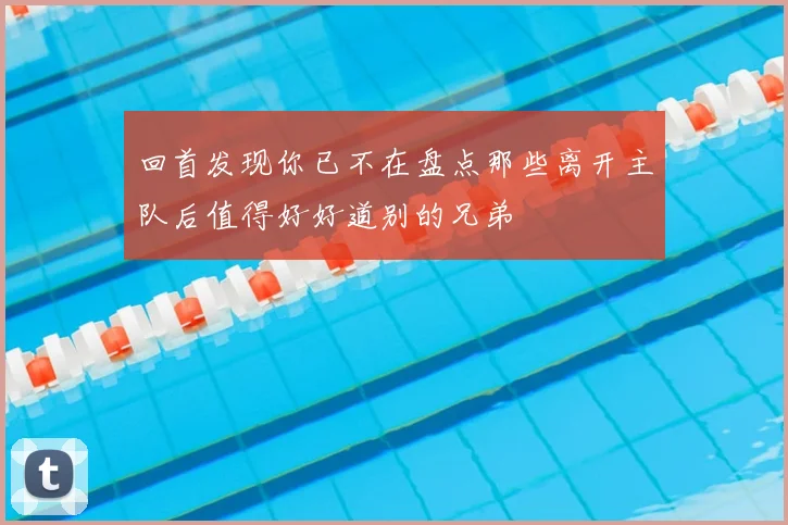 回首发现你已不在盘点那些离开主队后值得好好道别的兄弟