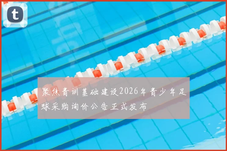 聚焦青训基础建设2026年青少年足球采购询价公告正式发布